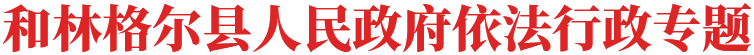 和林格爾縣人民政府依法行政專題