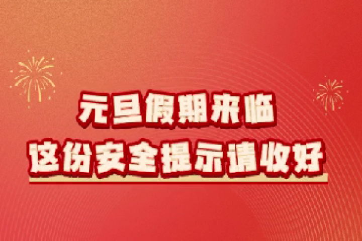 元旦假期來臨，這份安全提示請收好～